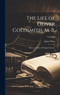 The Life of Oliver Goldsmith, M. B.: From a Variety of Original Sources; Volume 2