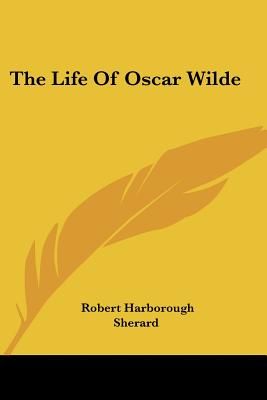 The Life Of Oscar Wilde - Sherard, Robert Harborough