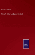 The Life of Our Lord upon the Earth