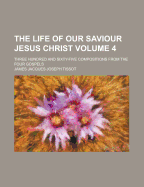 The Life of Our Saviour Jesus Christ: Three Hundred and Sixty-Five Compositions from the Four Gospels; Volume 1