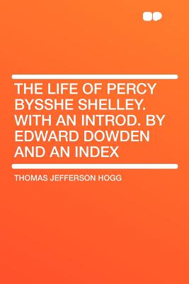 The Life of Percy Bysshe Shelley. with an Introd. by Edward Dowden and an Index - Hogg, Thomas Jefferson