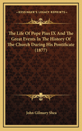 The Life Of Pope Pius IX And The Great Events In The History Of The Church During His Pontificate (1877)