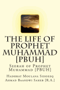 The Life of Prophet Muhammad [Pbuh]: Seerah of Prophet Muhammad [Pbuh]