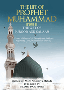 The Life of Prophet Muhammad [PBUH] - THE GIFT OF DUROOD AND SALAAM: Virtues of Durood, 40 Durood and Incidents regarding Love for Rasulullah [ PBUH ]