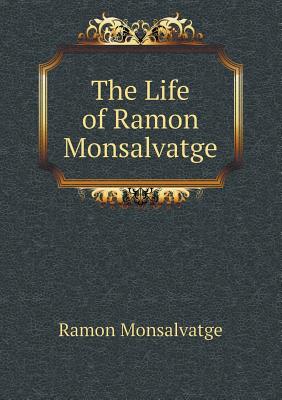 The Life of Ramon Monsalvatge - Monsalvatge, Ramon