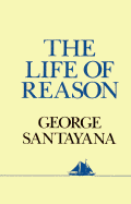The Life of Reason: Or the Phases of Human Progress