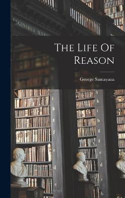 The Life Of Reason - Santayana, George