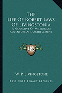 The Life Of Robert Laws Of Livingstonia: A Narrative Of Missionary Adventure And Achievement