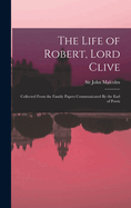 The Life of Robert, Lord Clive: Collected From the Family Papers Communicated By the Earl of Powis