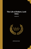 The Life of Robert, Lord Clive; Volume III