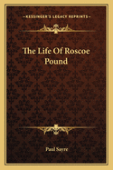 The Life Of Roscoe Pound