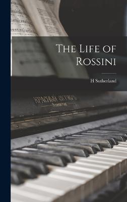 The Life of Rossini - Edwards, H Sutherland 1828-1906