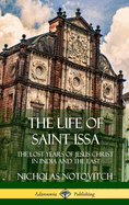 The Life of Saint Issa: The Lost Years of Jesus Christ in India and the East (Hardcover)