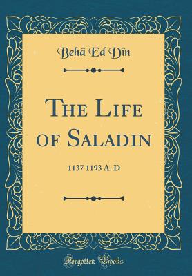 The Life of Saladin: 1137 1193 A. D (Classic Reprint) - Din, Beha Ed