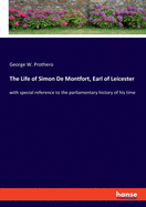 The Life of Simon De Montfort, Earl of Leicester: with special reference to the parliamentary history of his time