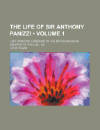 The Life of Sir Anthony Panizzi (Volume 1); Late Principal Librarian of the British Museum, Senator of Italy, &C., &C