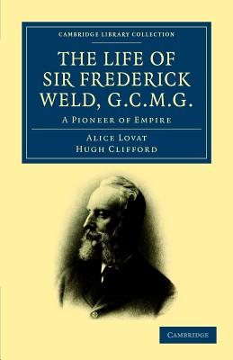 The Life of Sir Frederick Weld, G.C.M.G.: A Pioneer of Empire - Lovat, Alice, and Clifford, Hugh (Preface by)