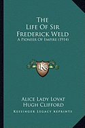 The Life of Sir Frederick Weld the Life of Sir Frederick Weld: A Pioneer of Empire (1914) a Pioneer of Empire (1914)