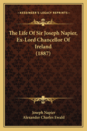 The Life of Sir Joseph Napier, Ex-Lord Chancellor of Ireland (1887)