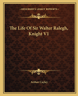 The Life of Sir Walter Ralegh, Knight V1