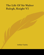 The Life Of Sir Walter Ralegh, Knight V2