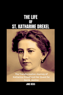 The Life of St. Katharine Drexel: Katharine Drexel's Mission to Educate and Empower, his Legacy of Love, Faith and Equality