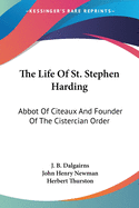 The Life Of St. Stephen Harding: Abbot Of Citeaux And Founder Of The Cistercian Order