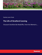 The Life of Stratford Canning: Viscount Stratford de Redcliffe, from his Memoirs....