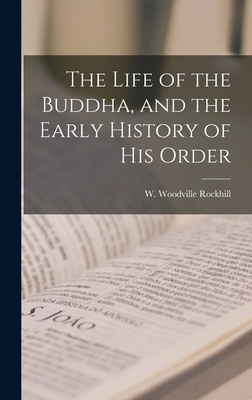 The Life of the Buddha, and the Early History of his Order - Rockhill, W Woodville