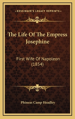 The Life of the Empress Josephine: First Wife of Napoleon (1854) - Headley, Phineas Camp