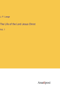 The Life of the Lord Jesus Christ: Vol. 1