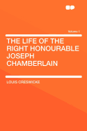The Life of the Right Honourable Joseph Chamberlain Volume 1
