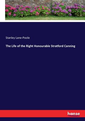 The Life of the Right Honourable Stratford Canning - Lane-Poole, Stanley