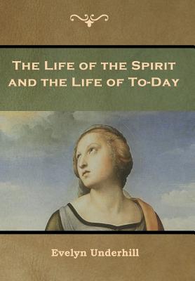 The Life of the Spirit and the Life of To-Day - Underhill, Evelyn