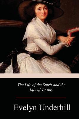 The Life of the Spirit and the Life of To-day - Underhill, Evelyn