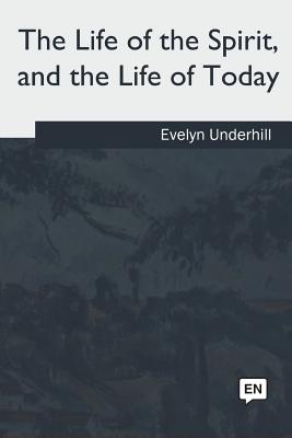 The Life of the Spirit: And the Life of Today - Underhill, Evelyn