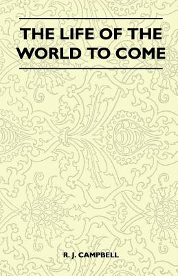 The Life of the World to Come - Campbell, R J