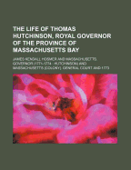 The Life of Thomas Hutchinson, Royal Governor of the Province of Massachusetts Bay