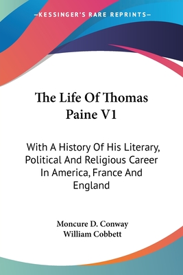 The Life Of Thomas Paine V1: With A History Of His Literary, Political And Religious Career In America, France And England - Conway, Moncure D, and Cobbett, William