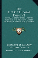 The Life Of Thomas Paine V2: With A History Of His Literary, Political And Religious Career In America, France And England