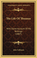 The Life of Thuanus: With Some Account of His Writings (1807)