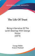 The Life of Trust: Being a Narrative of the Lord's Dealings with George Muller (1873)