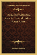 The Life of Ulysses S. Grant, General United States Army
