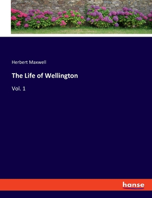 The Life of Wellington: Vol. 1 - Maxwell, Herbert