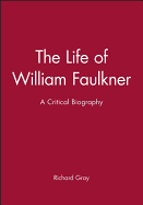 The Life of William Faulkner: A Critical Biography