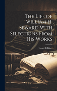 The Life of William H. Seward With Selections From his Works