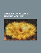 The Life of William Morris; Volume 1