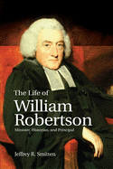 The Life of William Robertson: Minister, Historian, and Principal