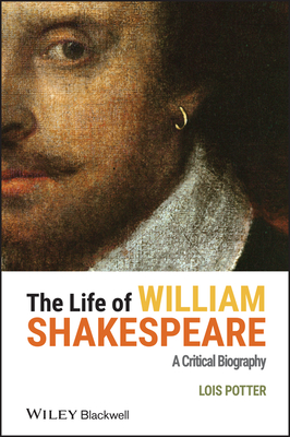 The Life of William Shakespeare: A Critical Biography - Potter, Lois