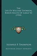 The Life Of William Thomson, Baron Kelvin Of Largs V2 (1910)
